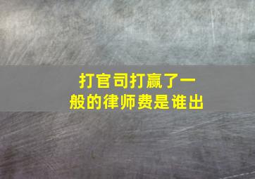 打官司打赢了一般的律师费是谁出