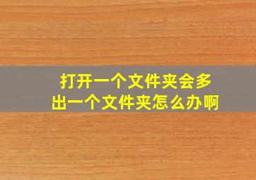 打开一个文件夹会多出一个文件夹怎么办啊