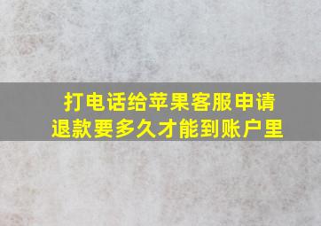 打电话给苹果客服申请退款要多久才能到账户里