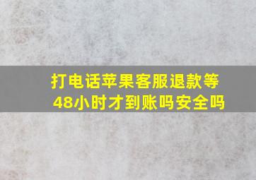 打电话苹果客服退款等48小时才到账吗安全吗