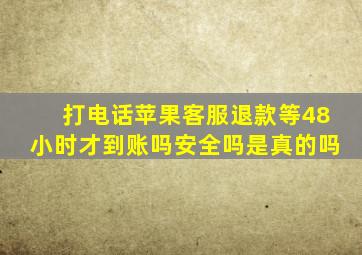 打电话苹果客服退款等48小时才到账吗安全吗是真的吗