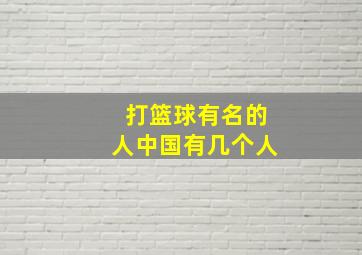 打篮球有名的人中国有几个人