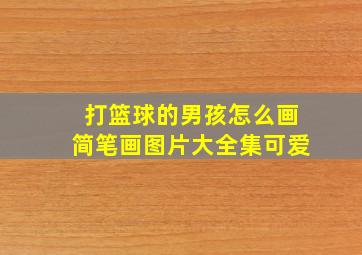 打篮球的男孩怎么画简笔画图片大全集可爱