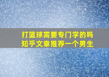 打篮球需要专门学的吗知乎文章推荐一个男生