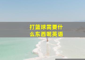 打篮球需要什么东西呢英语