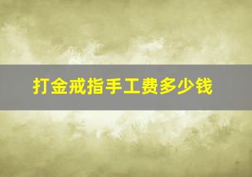 打金戒指手工费多少钱