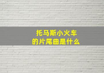 托马斯小火车的片尾曲是什么