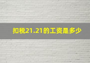 扣税21.21的工资是多少