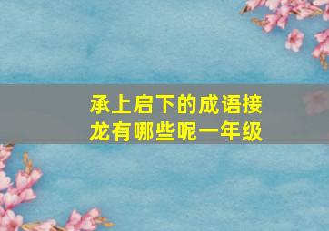 承上启下的成语接龙有哪些呢一年级