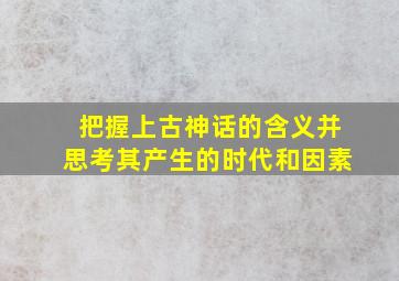 把握上古神话的含义并思考其产生的时代和因素