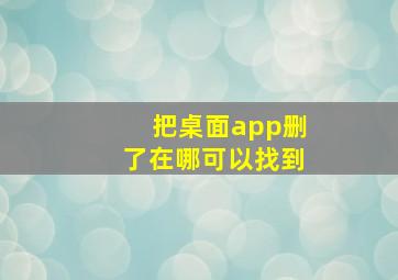 把桌面app删了在哪可以找到