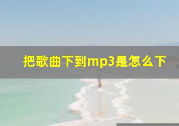 把歌曲下到mp3是怎么下