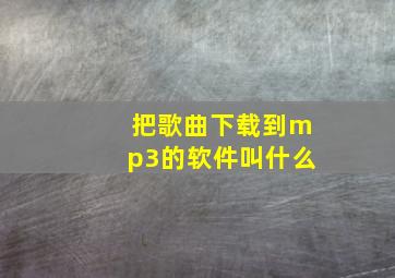 把歌曲下载到mp3的软件叫什么