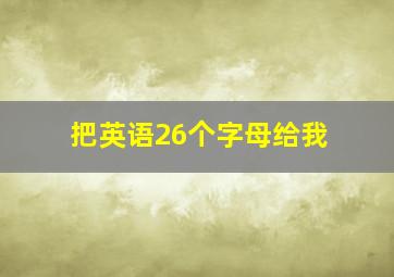 把英语26个字母给我