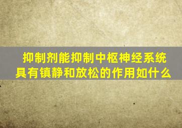 抑制剂能抑制中枢神经系统具有镇静和放松的作用如什么