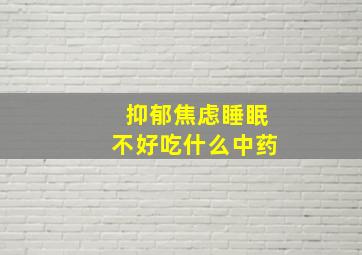 抑郁焦虑睡眠不好吃什么中药