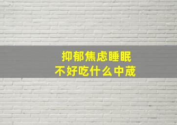 抑郁焦虑睡眠不好吃什么中荿