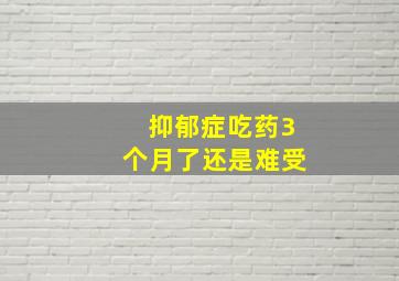 抑郁症吃药3个月了还是难受