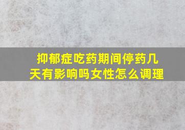 抑郁症吃药期间停药几天有影响吗女性怎么调理