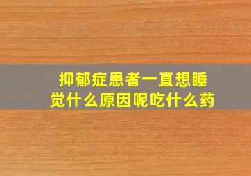 抑郁症患者一直想睡觉什么原因呢吃什么药