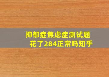 抑郁症焦虑症测试题花了284正常吗知乎