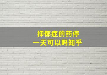 抑郁症的药停一天可以吗知乎