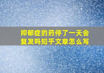 抑郁症的药停了一天会复发吗知乎文章怎么写