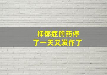 抑郁症的药停了一天又发作了