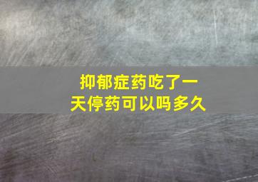 抑郁症药吃了一天停药可以吗多久