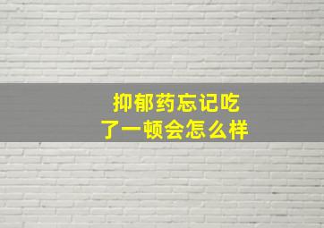 抑郁药忘记吃了一顿会怎么样