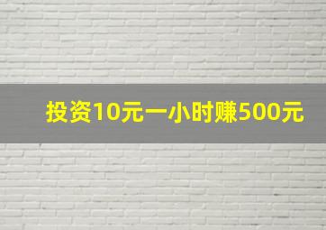 投资10元一小时赚500元