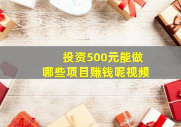 投资500元能做哪些项目赚钱呢视频