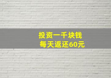 投资一千块钱每天返还60元