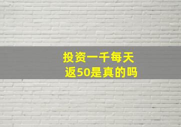 投资一千每天返50是真的吗