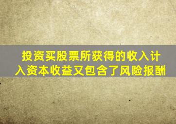 投资买股票所获得的收入计入资本收益又包含了风险报酬