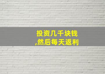 投资几千块钱,然后每天返利