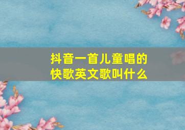 抖音一首儿童唱的快歌英文歌叫什么