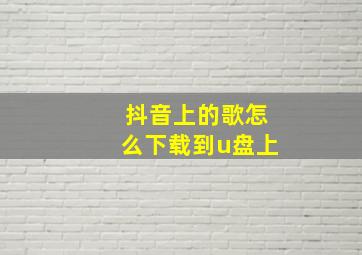 抖音上的歌怎么下载到u盘上