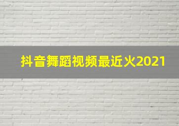 抖音舞蹈视频最近火2021