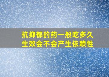 抗抑郁的药一般吃多久生效会不会产生依赖性