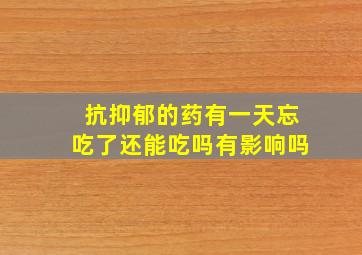 抗抑郁的药有一天忘吃了还能吃吗有影响吗