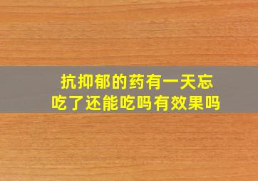 抗抑郁的药有一天忘吃了还能吃吗有效果吗