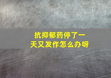 抗抑郁药停了一天又发作怎么办呀