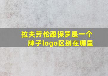 拉夫劳伦跟保罗是一个牌子logo区别在哪里