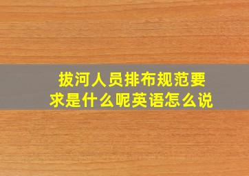 拔河人员排布规范要求是什么呢英语怎么说