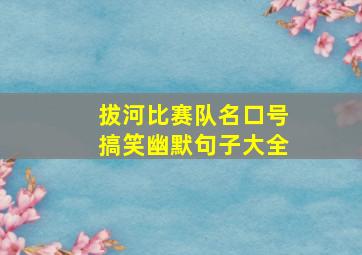 拔河比赛队名口号搞笑幽默句子大全