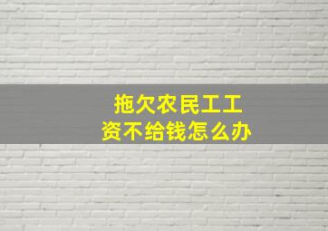 拖欠农民工工资不给钱怎么办