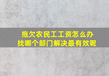 拖欠农民工工资怎么办找哪个部门解决最有效呢