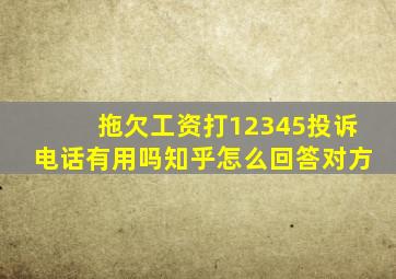 拖欠工资打12345投诉电话有用吗知乎怎么回答对方