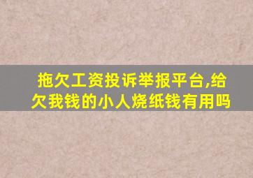 拖欠工资投诉举报平台,给欠我钱的小人烧纸钱有用吗